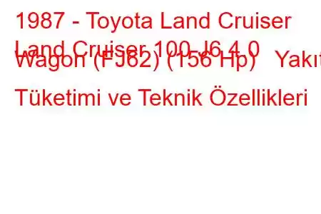 1987 - Toyota Land Cruiser
Land Cruiser 100 J6 4.0 Wagon (FJ62) (156 Hp) Yakıt Tüketimi ve Teknik Özellikleri