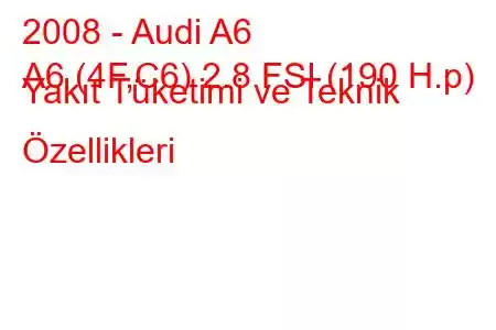 2008 - Audi A6
A6 (4F,C6) 2.8 FSI (190 H.p) Yakıt Tüketimi ve Teknik Özellikleri