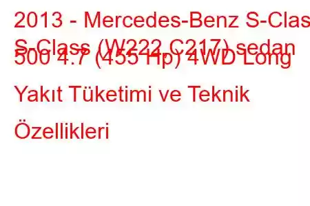 2013 - Mercedes-Benz S-Class
S-Class (W222,C217) sedan 500 4.7 (455 Hp) 4WD Long Yakıt Tüketimi ve Teknik Özellikleri