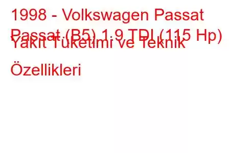 1998 - Volkswagen Passat
Passat (B5) 1.9 TDI (115 Hp) Yakıt Tüketimi ve Teknik Özellikleri