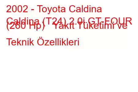 2002 - Toyota Caldina
Caldina (T24) 2.0i GT-FOUR (260 Hp) Yakıt Tüketimi ve Teknik Özellikleri