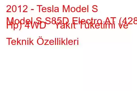 2012 - Tesla Model S
Model S S85D Electro AT (428 Hp) 4WD Yakıt Tüketimi ve Teknik Özellikleri