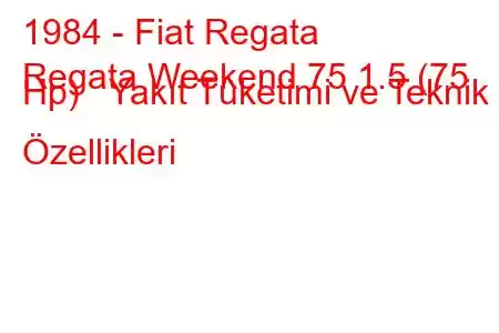 1984 - Fiat Regata
Regata Weekend 75 1.5 (75 Hp) Yakıt Tüketimi ve Teknik Özellikleri