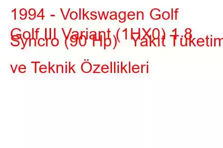 1994 - Volkswagen Golf
Golf III Variant (1HX0) 1.8 Syncro (90 Hp) Yakıt Tüketimi ve Teknik Özellikleri