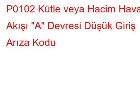 P0102 Kütle veya Hacim Hava Akışı 