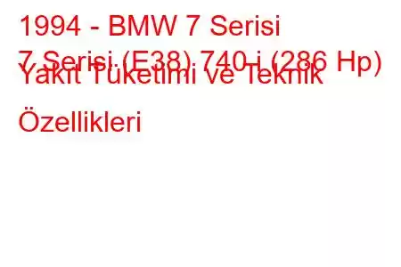 1994 - BMW 7 Serisi
7 Serisi (E38) 740 i (286 Hp) Yakıt Tüketimi ve Teknik Özellikleri