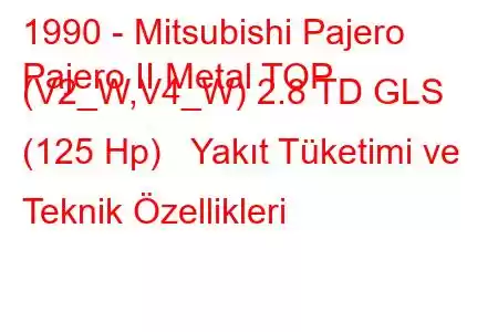 1990 - Mitsubishi Pajero
Pajero II Metal TOP (V2_W,V4_W) 2.8 TD GLS (125 Hp) Yakıt Tüketimi ve Teknik Özellikleri