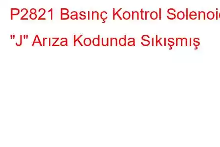 P2821 Basınç Kontrol Solenoidi 