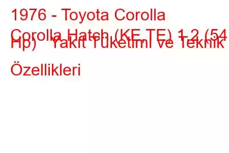 1976 - Toyota Corolla
Corolla Hatch (KE,TE) 1.2 (54 Hp) Yakıt Tüketimi ve Teknik Özellikleri