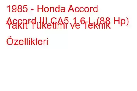 1985 - Honda Accord
Accord III CA5 1.6 L (88 Hp) Yakıt Tüketimi ve Teknik Özellikleri