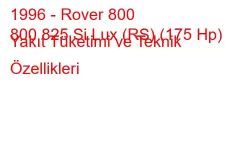 1996 - Rover 800
800 825 Si Lux (RS) (175 Hp) Yakıt Tüketimi ve Teknik Özellikleri