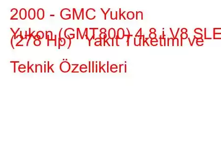 2000 - GMC Yukon
Yukon (GMT800) 4.8 i V8 SLE (278 Hp) Yakıt Tüketimi ve Teknik Özellikleri