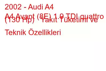 2002 - Audi A4
A4 Avant (8E) 1.9 TDI quattro (130 Hp) Yakıt Tüketimi ve Teknik Özellikleri