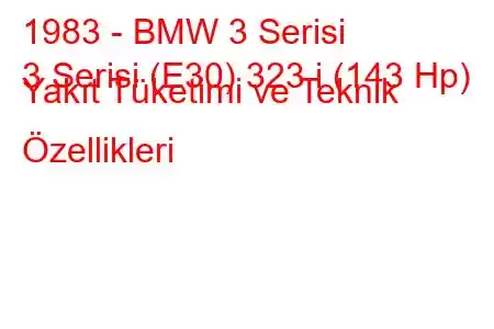 1983 - BMW 3 Serisi
3 Serisi (E30) 323 i (143 Hp) Yakıt Tüketimi ve Teknik Özellikleri