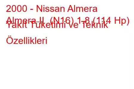 2000 - Nissan Almera
Almera II (N16) 1.8 (114 Hp) Yakıt Tüketimi ve Teknik Özellikleri