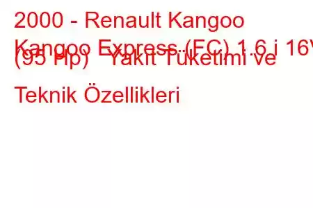 2000 - Renault Kangoo
Kangoo Express (FC) 1.6 i 16V (95 Hp) Yakıt Tüketimi ve Teknik Özellikleri