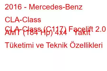 2016 - Mercedes-Benz CLA-Class
CLA-Class (C117) Facelift 2.0 AMT (184 Hp) 4x4 Yakıt Tüketimi ve Teknik Özellikleri