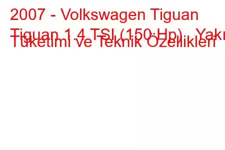 2007 - Volkswagen Tiguan
Tiguan 1.4 TSI (150 Hp) Yakıt Tüketimi ve Teknik Özellikleri