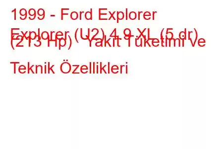 1999 - Ford Explorer
Explorer (U2) 4.9 XL (5 dr) (213 Hp) Yakıt Tüketimi ve Teknik Özellikleri