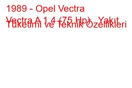 1989 - Opel Vectra
Vectra A 1.4 (75 Hp) Yakıt Tüketimi ve Teknik Özellikleri