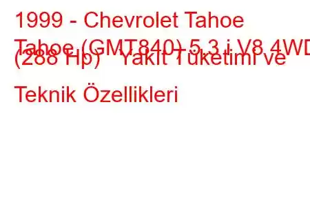 1999 - Chevrolet Tahoe
Tahoe (GMT840) 5.3 i V8 4WD (288 Hp) Yakıt Tüketimi ve Teknik Özellikleri