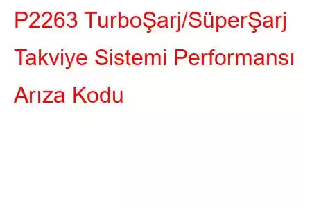 P2263 TurboŞarj/SüperŞarj Takviye Sistemi Performansı Arıza Kodu