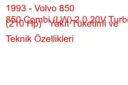 1993 - Volvo 850
850 Combi (LW) 2.0 20V Turbo (210 Hp) Yakıt Tüketimi ve Teknik Özellikleri