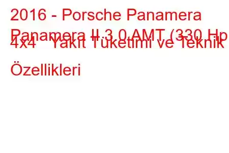 2016 - Porsche Panamera
Panamera II 3.0 AMT (330 Hp) 4x4 Yakıt Tüketimi ve Teknik Özellikleri