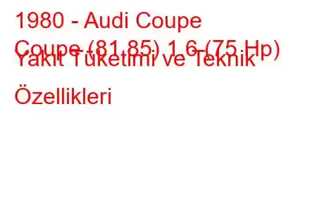 1980 - Audi Coupe
Coupe (81,85) 1.6 (75 Hp) Yakıt Tüketimi ve Teknik Özellikleri