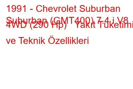 1991 - Chevrolet Suburban
Suburban (GMT400) 7.4 i V8 4WD (290 Hp) Yakıt Tüketimi ve Teknik Özellikleri