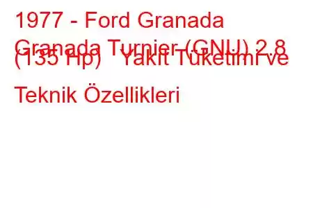 1977 - Ford Granada
Granada Turnier (GNU) 2.8 (135 Hp) Yakıt Tüketimi ve Teknik Özellikleri