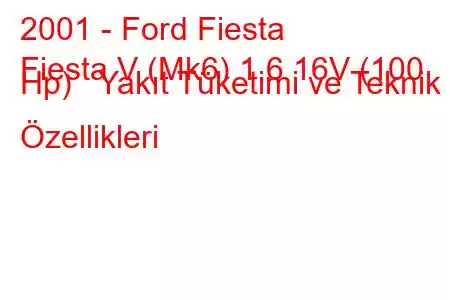 2001 - Ford Fiesta
Fiesta V (Mk6) 1.6 16V (100 Hp) Yakıt Tüketimi ve Teknik Özellikleri