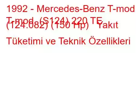 1992 - Mercedes-Benz T-mod.
T-mod. (S124) 220 TE (124.082) (150 Hp) Yakıt Tüketimi ve Teknik Özellikleri