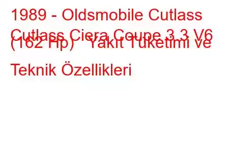 1989 - Oldsmobile Cutlass
Cutlass Ciera Coupe 3.3 V6 (162 Hp) Yakıt Tüketimi ve Teknik Özellikleri