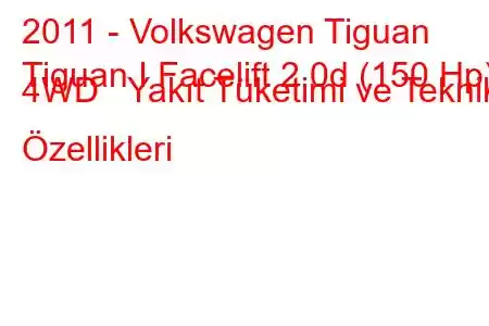 2011 - Volkswagen Tiguan
Tiguan I Facelift 2.0d (150 Hp) 4WD Yakıt Tüketimi ve Teknik Özellikleri