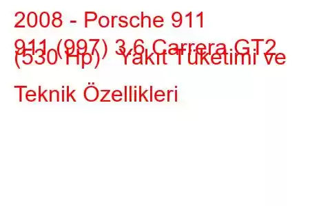 2008 - Porsche 911
911 (997) 3.6 Carrera GT2 (530 Hp) Yakıt Tüketimi ve Teknik Özellikleri