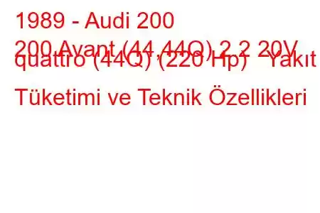 1989 - Audi 200
200 Avant (44,44Q) 2.2 20V quattro (44Q) (220 Hp) Yakıt Tüketimi ve Teknik Özellikleri