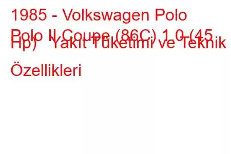 1985 - Volkswagen Polo
Polo II Coupe (86C) 1.0 (45 Hp) Yakıt Tüketimi ve Teknik Özellikleri