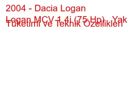 2004 - Dacia Logan
Logan MCV 1.4i (75 Hp) Yakıt Tüketimi ve Teknik Özellikleri