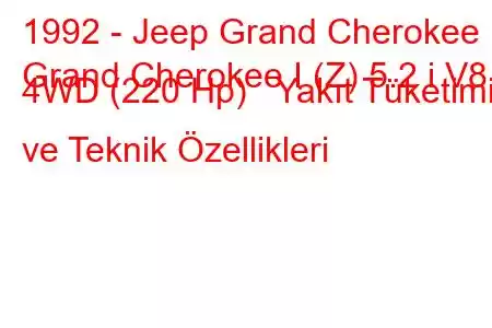 1992 - Jeep Grand Cherokee
Grand Cherokee I (Z) 5.2 i V8 4WD (220 Hp) Yakıt Tüketimi ve Teknik Özellikleri