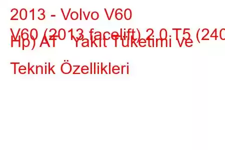 2013 - Volvo V60
V60 (2013 facelift) 2.0 T5 (240 Hp) AT Yakıt Tüketimi ve Teknik Özellikleri