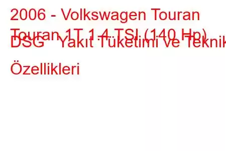 2006 - Volkswagen Touran
Touran 1T 1.4 TSI (140 Hp) DSG Yakıt Tüketimi ve Teknik Özellikleri