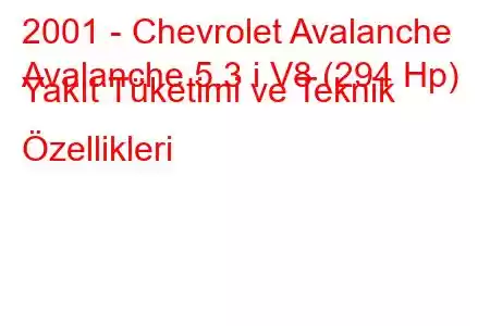 2001 - Chevrolet Avalanche
Avalanche 5.3 i V8 (294 Hp) Yakıt Tüketimi ve Teknik Özellikleri