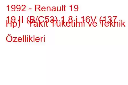 1992 - Renault 19
19 II (B/C53) 1.8 i 16V (137 Hp) Yakıt Tüketimi ve Teknik Özellikleri