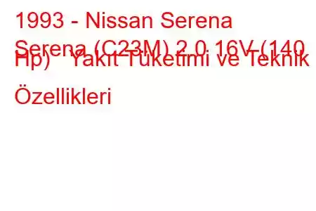 1993 - Nissan Serena
Serena (C23M) 2.0 16V (140 Hp) Yakıt Tüketimi ve Teknik Özellikleri