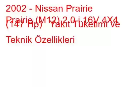 2002 - Nissan Prairie
Prairie (M12) 2.0 i 16V 4X4 (147 Hp) Yakıt Tüketimi ve Teknik Özellikleri