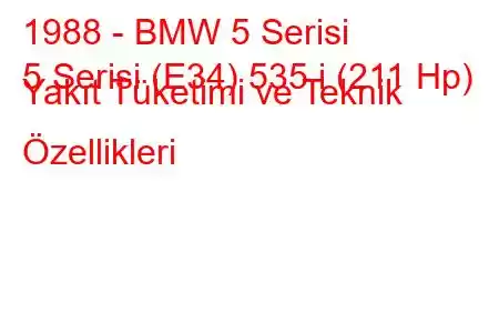 1988 - BMW 5 Serisi
5 Serisi (E34) 535 i (211 Hp) Yakıt Tüketimi ve Teknik Özellikleri