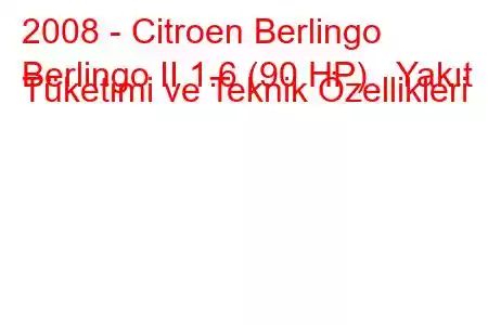 2008 - Citroen Berlingo
Berlingo II 1.6 (90 HP) Yakıt Tüketimi ve Teknik Özellikleri