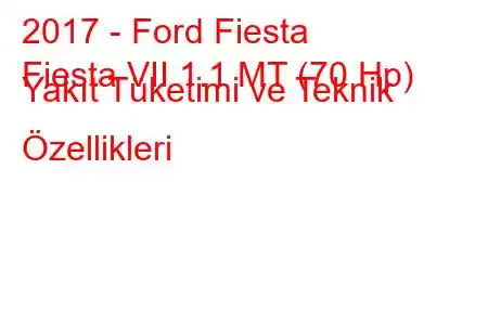 2017 - Ford Fiesta
Fiesta VII 1.1 MT (70 Hp) Yakıt Tüketimi ve Teknik Özellikleri