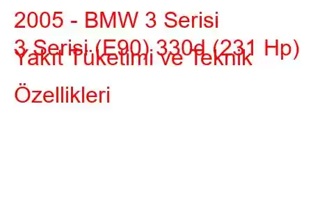 2005 - BMW 3 Serisi
3 Serisi (E90) 330d (231 Hp) Yakıt Tüketimi ve Teknik Özellikleri